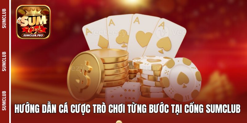 Hướng dẫn cá cược trò chơi từng bước tại cổng Sumclub