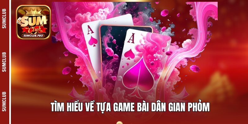 Tìm hiểu về tựa game bài dân gian phỏm