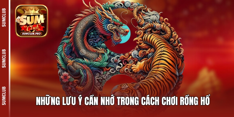 Những lưu ý cần nhớ trong cách chơi Rồng Hổ