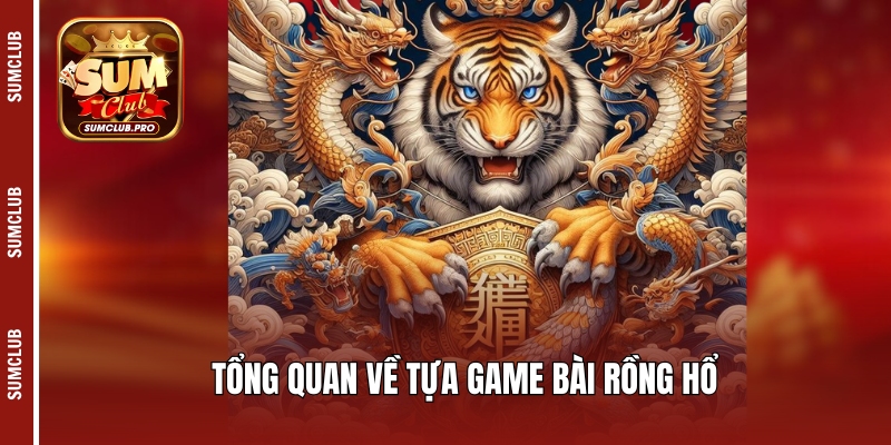 Tổng quan về tựa game bài Rồng Hổ