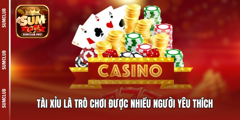 Tài xỉu là trò chơi được nhiều người yêu thích 