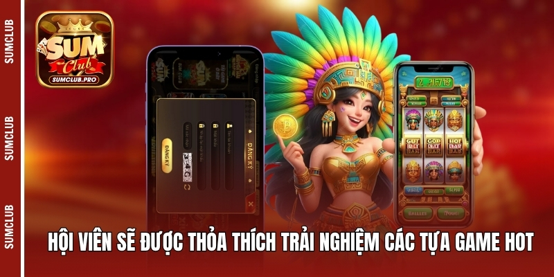 Hội viên sẽ được thỏa thích trải nghiệm các tựa game hot