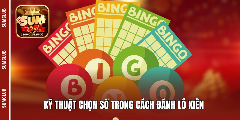 Kỹ thuật chọn số trong cách đánh lô xiên