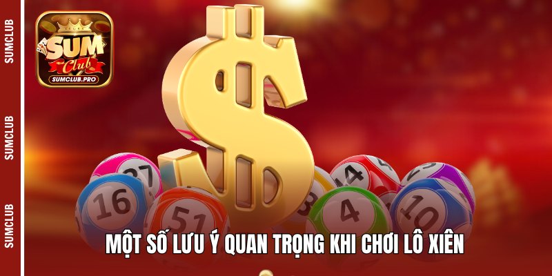 Một số lưu ý quan trọng khi chơi lô xiên