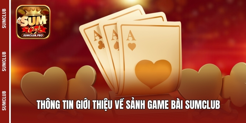 Thông tin giới thiệu về sảnh game bài Sumclub