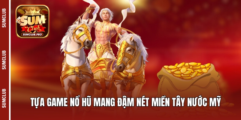 Tựa game nổ hũ mang đậm nét miền Tây nước Mỹ