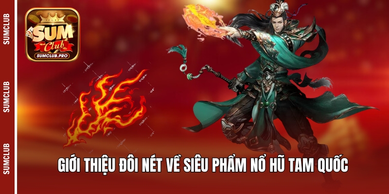 Giới thiệu đôi nét về siêu phẩm nổ hũ Tam Quốc