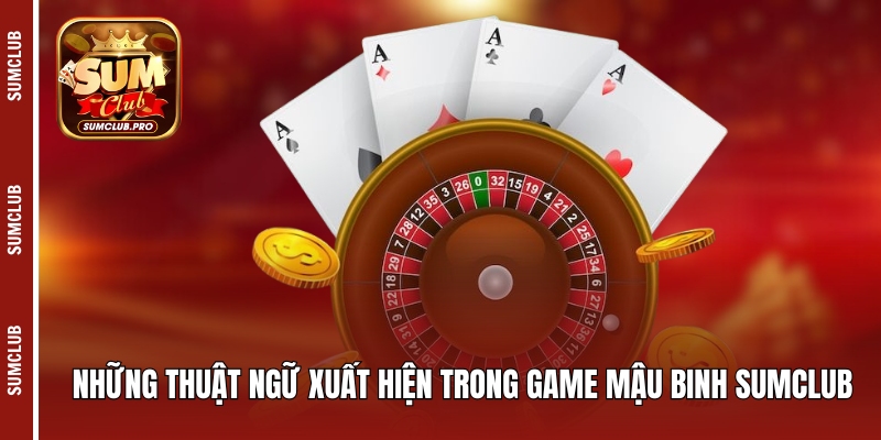 Những thuật ngữ xuất hiện trong game mậu binh Sumclub
