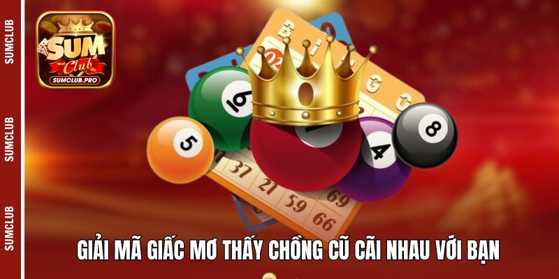 Giải mã giấc mơ thấy chồng cũ cãi nhau với bạn