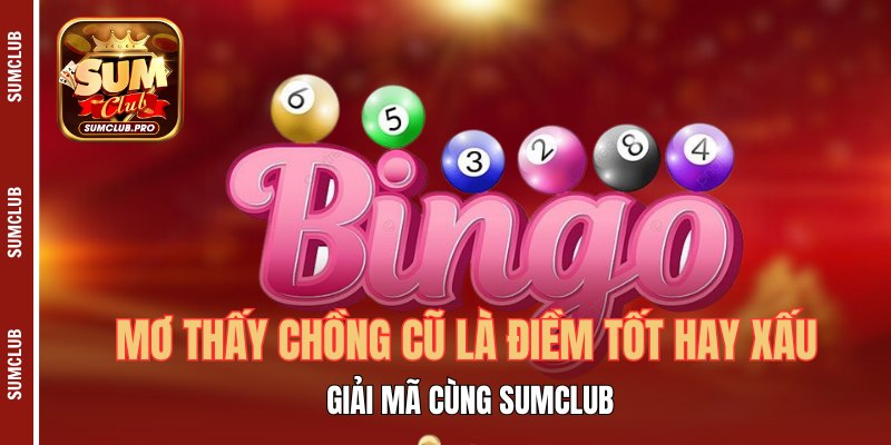 Mơ Thấy Chồng Cũ Là Điềm Tốt Hay Xấu, Giải Mã Cùng Sumclub