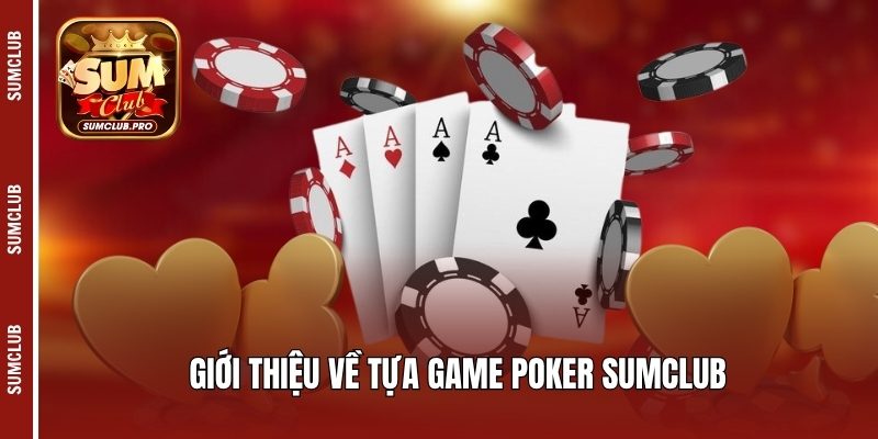 Giới thiệu về tựa game Poker Sumclub