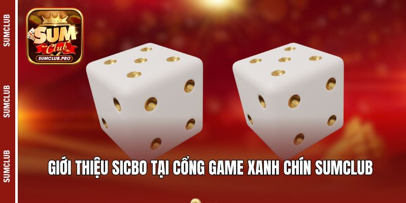 Giới thiệu Sicbo tại cổng game xanh chín Sumclub
