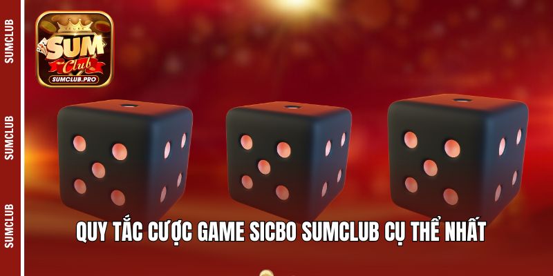 Quy tắc cược game Sicbo Sumclub cụ thể nhất