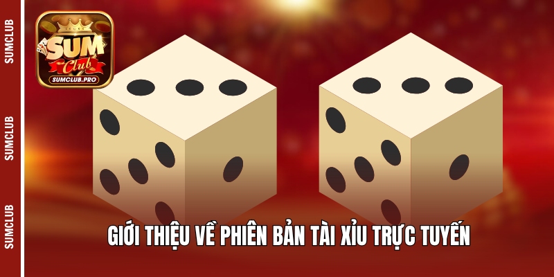Giới thiệu về phiên bản Tài Xỉu trực tuyến