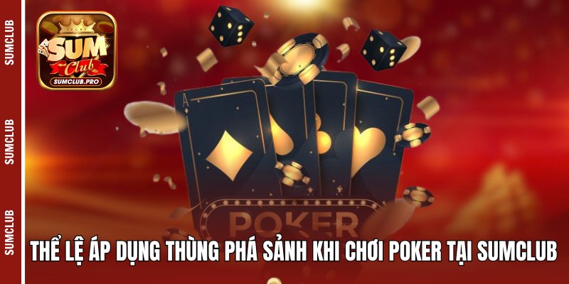 Thể lệ áp dụng thùng phá sảnh khi chơi Poker tại Sumclub