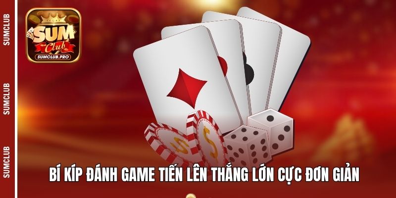 Bí kíp đánh game Tiến lên thắng lớn cực đơn giản