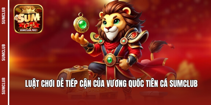 Luật chơi dễ tiếp cận của Vương quốc tiên cá Sumclub